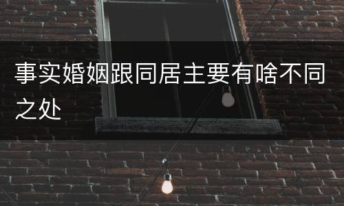 事实婚姻跟同居主要有啥不同之处