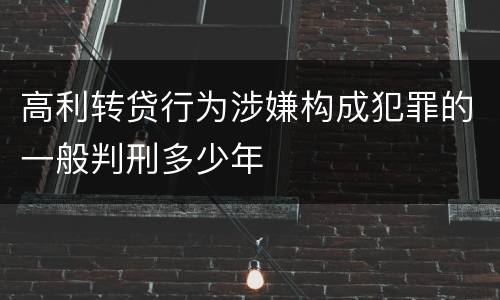 高利转贷行为涉嫌构成犯罪的一般判刑多少年