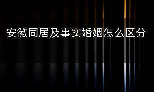 安徽同居及事实婚姻怎么区分