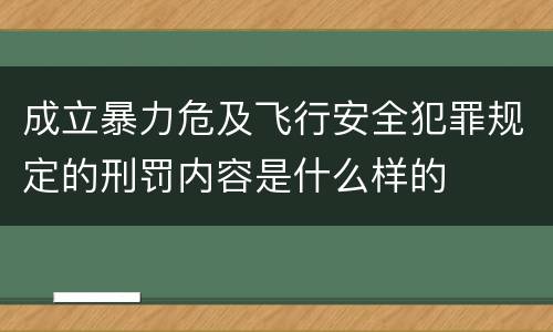 成立暴力危及飞行安全犯罪规定的刑罚内容是什么样的
