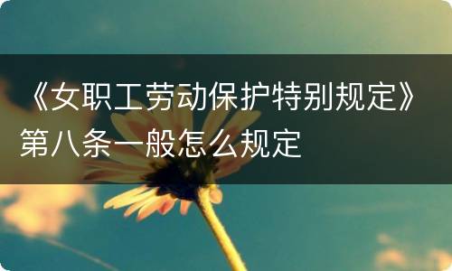 《女职工劳动保护特别规定》第八条一般怎么规定