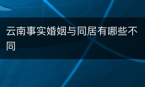 云南事实婚姻与同居有哪些不同