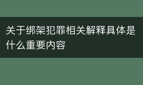 关于绑架犯罪相关解释具体是什么重要内容