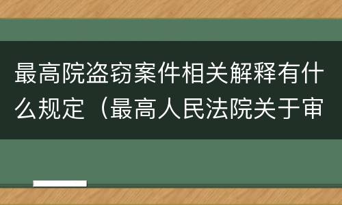 最高院盗窃案件相关解释有什么规定（最高人民法院关于审理盗窃案件具体应用法律问题的解释）