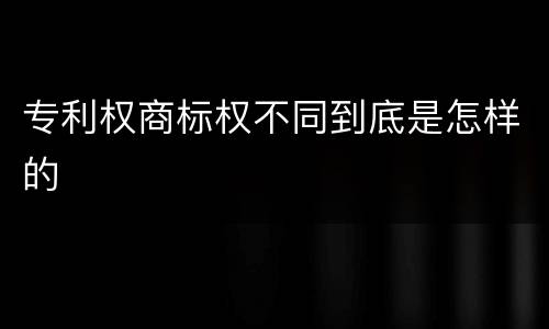 专利权商标权不同到底是怎样的