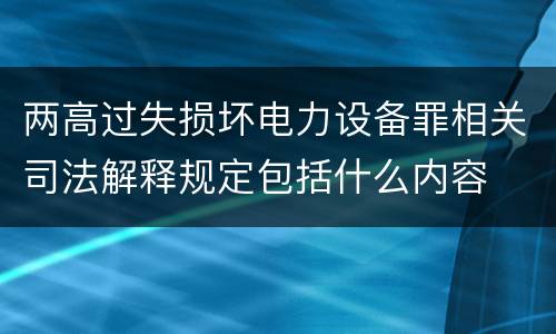 两高过失损坏电力设备罪相关司法解释规定包括什么内容