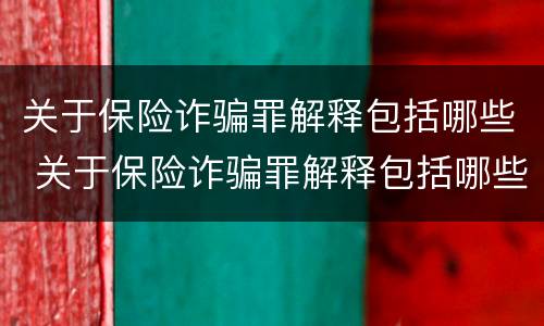 关于保险诈骗罪解释包括哪些 关于保险诈骗罪解释包括哪些内容