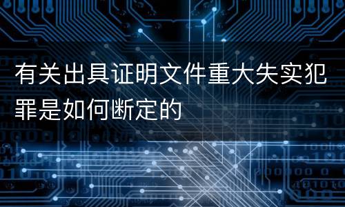 有关出具证明文件重大失实犯罪是如何断定的