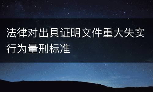法律对出具证明文件重大失实行为量刑标准