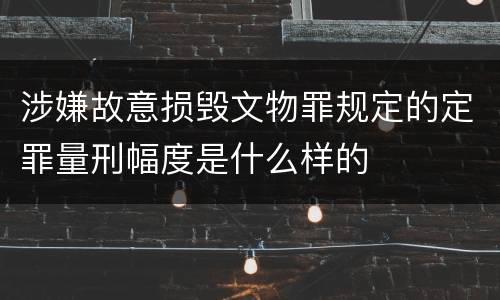 涉嫌故意损毁文物罪规定的定罪量刑幅度是什么样的