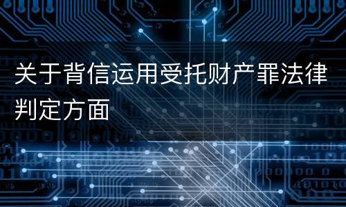 关于背信运用受托财产罪法律判定方面