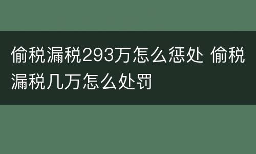 偷税漏税293万怎么惩处 偷税漏税几万怎么处罚