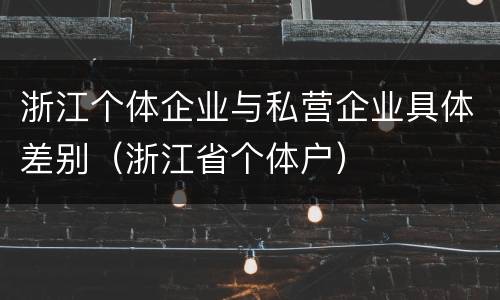 浙江个体企业与私营企业具体差别（浙江省个体户）