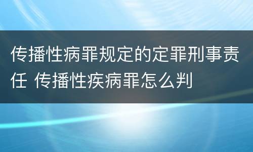 传播性病罪规定的定罪刑事责任 传播性疾病罪怎么判