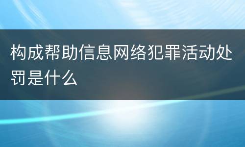 构成帮助信息网络犯罪活动处罚是什么