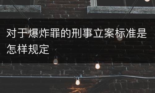 对于爆炸罪的刑事立案标准是怎样规定
