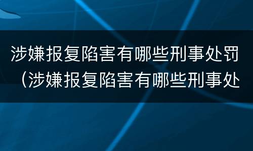 涉嫌报复陷害有哪些刑事处罚（涉嫌报复陷害有哪些刑事处罚案例）