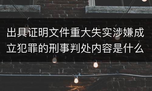 出具证明文件重大失实涉嫌成立犯罪的刑事判处内容是什么