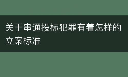 关于串通投标犯罪有着怎样的立案标准