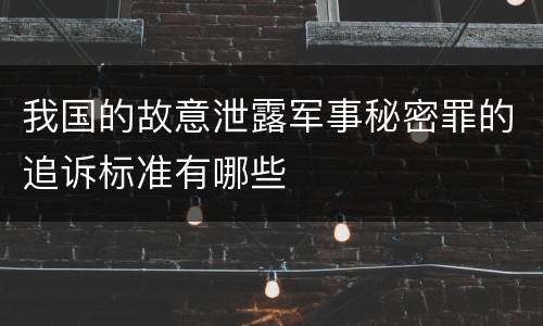我国的故意泄露军事秘密罪的追诉标准有哪些