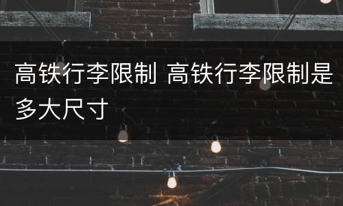 高铁行李限制 高铁行李限制是多大尺寸