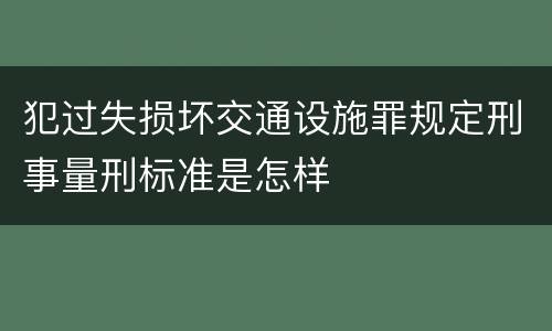 犯过失损坏交通设施罪规定刑事量刑标准是怎样