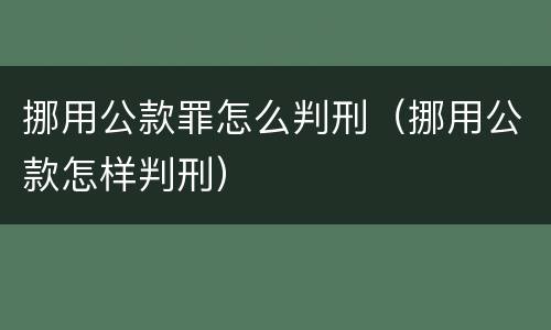 挪用公款罪怎么判刑（挪用公款怎样判刑）