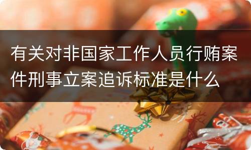 有关对非国家工作人员行贿案件刑事立案追诉标准是什么