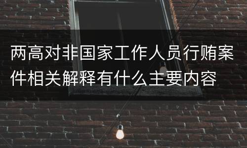 两高对非国家工作人员行贿案件相关解释有什么主要内容