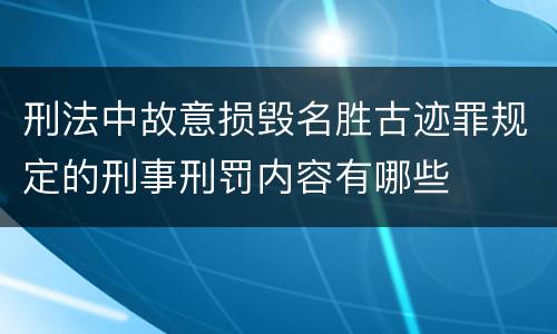 刑法中故意损毁名胜古迹罪规定的刑事刑罚内容有哪些