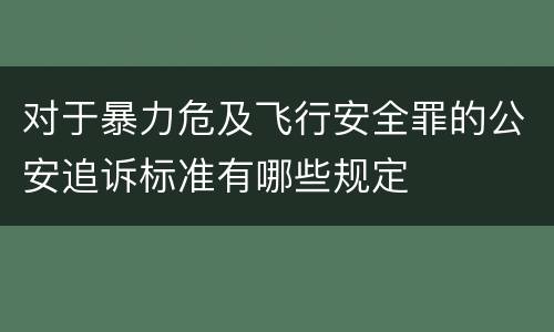 对于暴力危及飞行安全罪的公安追诉标准有哪些规定