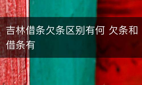 吉林借条欠条区别有何 欠条和借条有