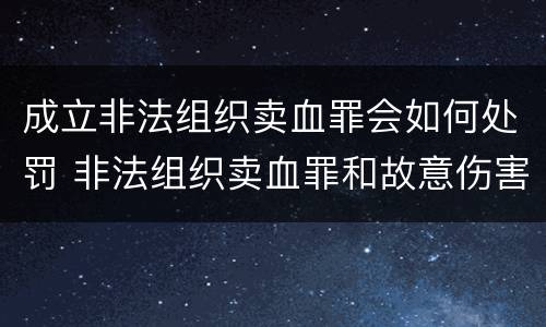 成立非法组织卖血罪会如何处罚 非法组织卖血罪和故意伤害罪