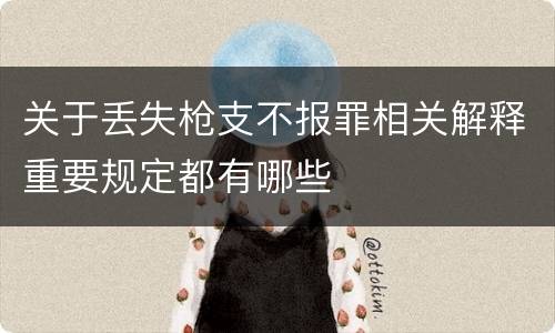 关于丢失枪支不报罪相关解释重要规定都有哪些