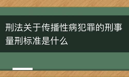刑法关于传播性病犯罪的刑事量刑标准是什么