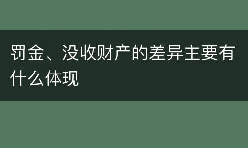 罚金、没收财产的差异主要有什么体现