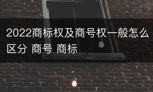 2022商标权及商号权一般怎么区分 商号 商标