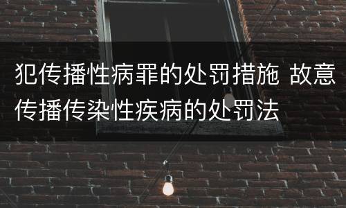 犯传播性病罪的处罚措施 故意传播传染性疾病的处罚法