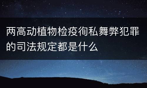 两高动植物检疫徇私舞弊犯罪的司法规定都是什么