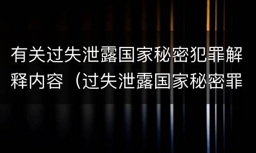 有关过失泄露国家秘密犯罪解释内容（过失泄露国家秘密罪的情形有哪些）