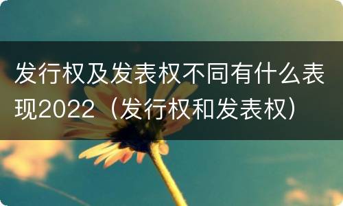 发行权及发表权不同有什么表现2022（发行权和发表权）