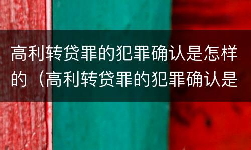 高利转贷罪的犯罪确认是怎样的（高利转贷罪的犯罪确认是怎样的程序）