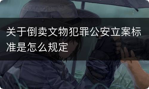 关于倒卖文物犯罪公安立案标准是怎么规定