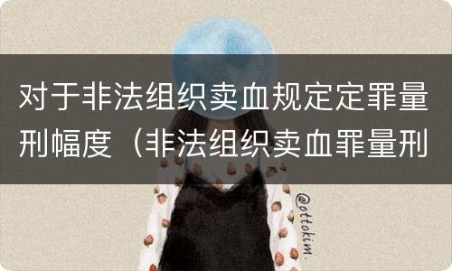 对于非法组织卖血规定定罪量刑幅度（非法组织卖血罪量刑标准）
