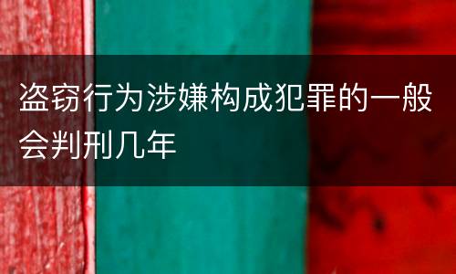 盗窃行为涉嫌构成犯罪的一般会判刑几年
