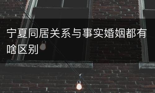宁夏同居关系与事实婚姻都有啥区别