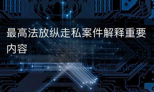 最高法放纵走私案件解释重要内容