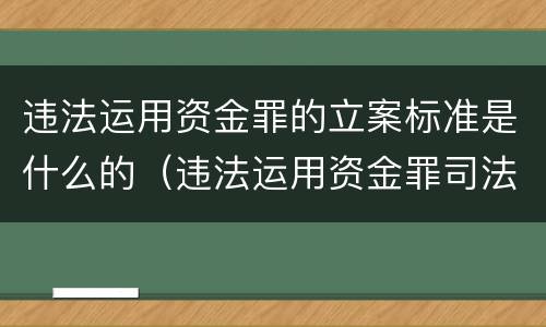 违法运用资金罪的立案标准是什么的（违法运用资金罪司法解释）