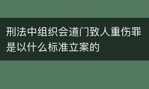 刑法中组织会道门致人重伤罪是以什么标准立案的