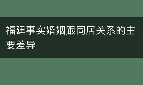 福建事实婚姻跟同居关系的主要差异